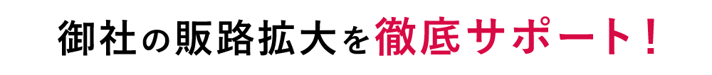 御社の販路拡大を徹底サポート！